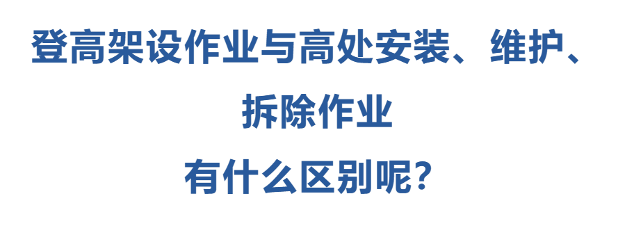 登高架設(shè)作業(yè)與高處安裝、維護(hù)、拆除作業(yè)有什么區(qū)別